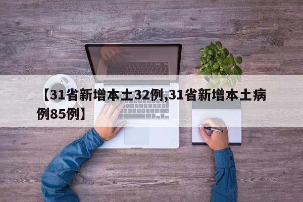 【31省新增本土32例,31省新增本土病例85例】