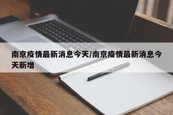 南京疫情最新消息今天/南京疫情最新消息今天新增